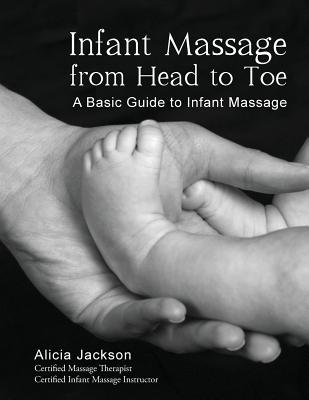Infant Massage from Head to Toe: A Basic Guide to Infant Massage