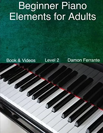 Beginner Piano Elements for Adults: : Teach Yourself to Play Piano, Step-By-Step Guide to Get You Started, Level 2 (Book & Streaming Videos)