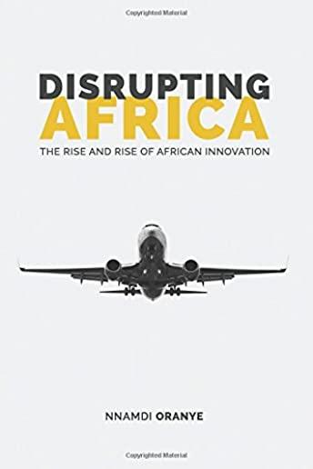 Disrupting Africa: The Rise and Rise of African Innovation