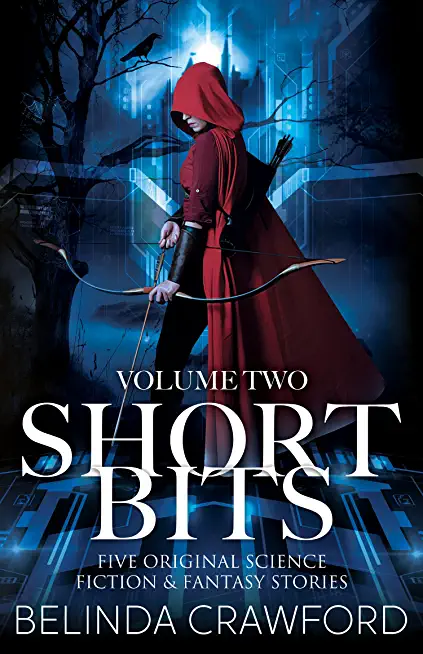 Short Bits, Volume 2: Five original science fiction & fantasy stories