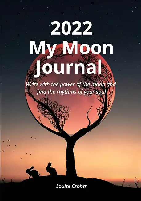 My Lunar Journal 2022: Write with the power of the moon and find the rhythms of your soul