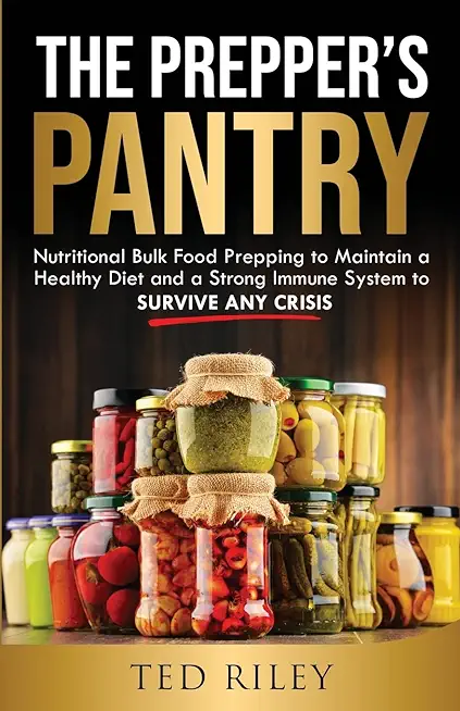 The Prepper's Pantry: Nutritional Bulk Food Prepping to Maintain a Healthy Diet and a Strong Immune System to Survive Any Crisis