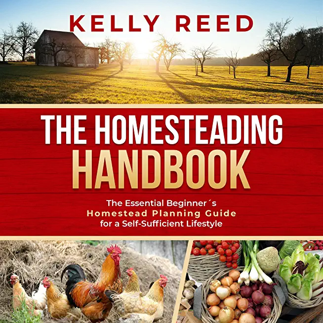 The Homesteading Handbook: The Essential Beginner's Homestead Planning Guide for a Self-Sufficient Lifestyle