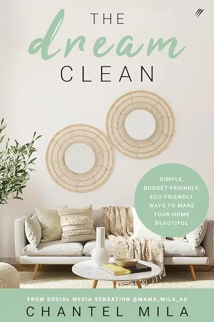 The Dream Clean: Simple, Budget-Friendly, Eco-Friendly Ways to Make Your Home Beautiful
