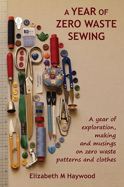 A Year of Zero Waste Sewing: A year of exploration, making and musings on zero waste patterns and clothes