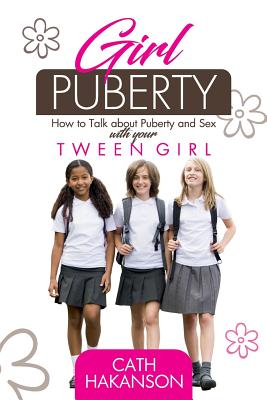 Girl Puberty: How to Talk about Puberty and Sex with your Tween Girl