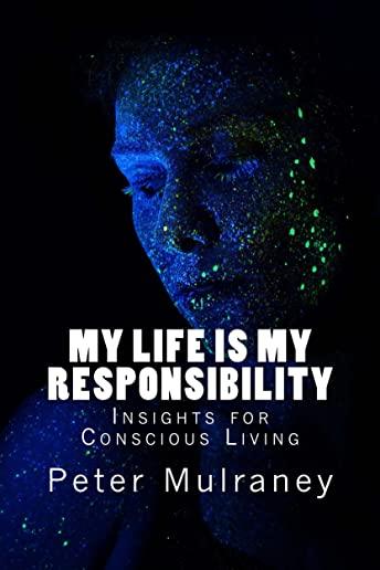 My Life is My Responsibility: Insights for Conscious Living