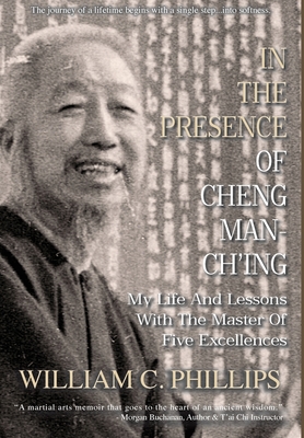 In The Presence Of Cheng Man-Ch'ing: My Life And Lessons With The Master Of Five Excellences
