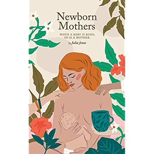 Newborn Mothers: When a Baby is Born, so is a Mother.