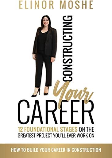 Constructing Your Career: 12 Foundational Stages on The Greatest Project You'll Ever Work On