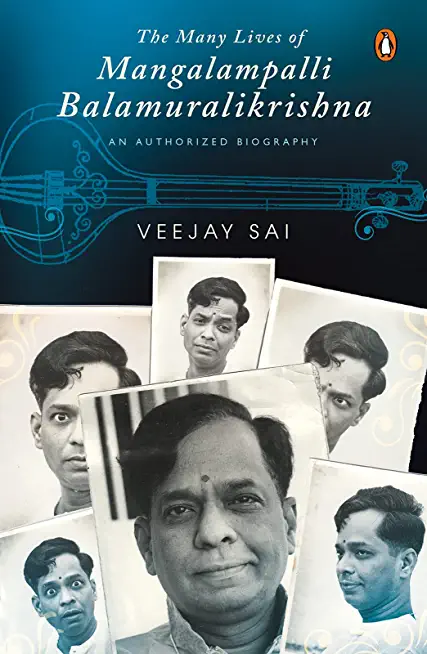 The Many Lives of Mangalampalli Balamuralikrishna: An Authorized Biography