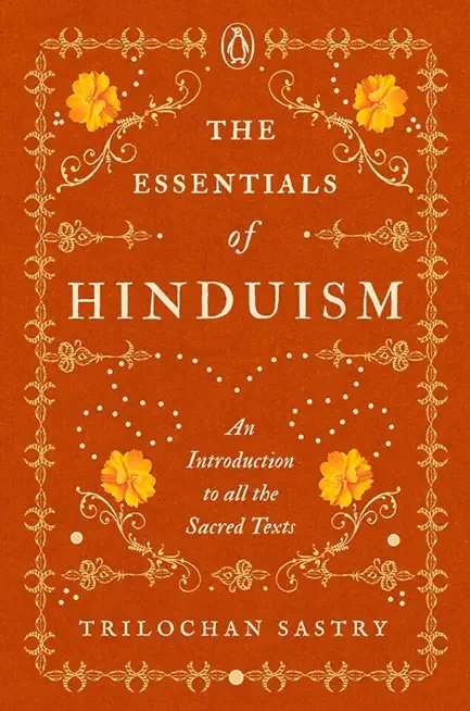 The Essentials of Hinduism: An Introduction to All the Sacred Texts