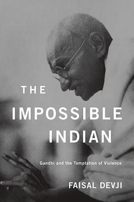 The Impossible Indian: Gandhi and the Temptation of Violence