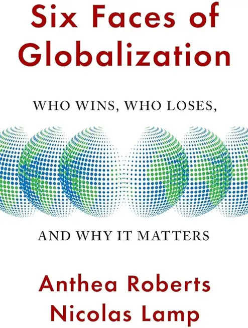 Six Faces of Globalization: Who Wins, Who Loses, and Why It Matters