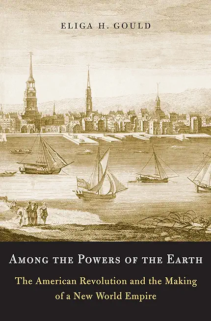 Among the Powers of the Earth: The American Revolution and the Making of a New World Empire