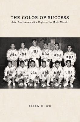 The Color of Success: Asian Americans and the Origins of the Model Minority