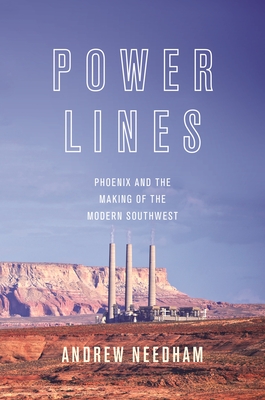 Power Lines: Phoenix and the Making of the Modern Southwest