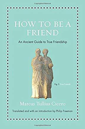 How to Be a Friend: An Ancient Guide to True Friendship