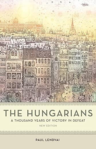 The Hungarians: A Thousand Years of Victory in Defeat