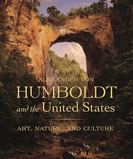 Alexander Von Humboldt and the United States: Art, Nature, and Culture