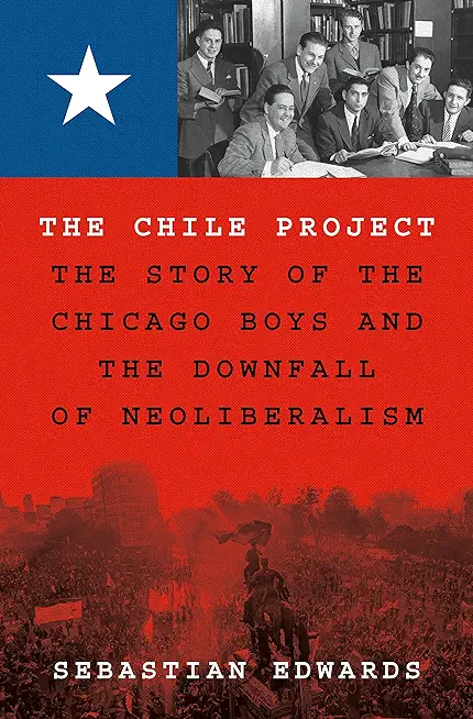 The Chile Project: The Story of the Chicago Boys and the Downfall of Neoliberalism