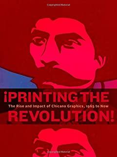 Â¡printing the Revolution!: The Rise and Impact of Chicano Graphics, 1965 to Now