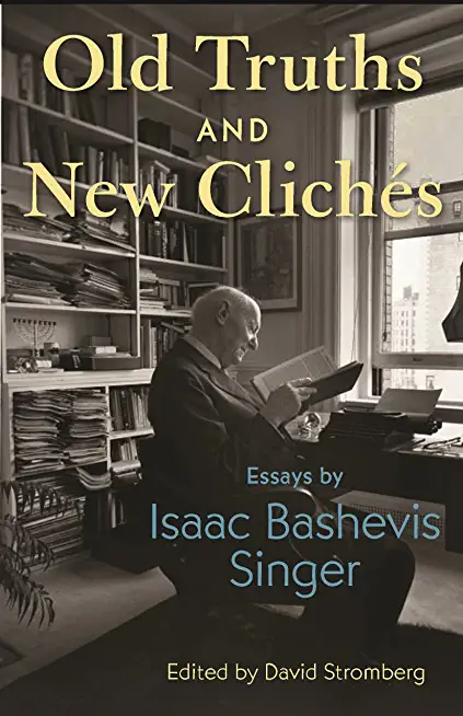 Old Truths and New ClichÃ©s: Essays by Isaac Bashevis Singer