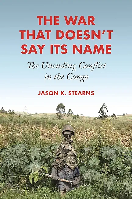The War That Doesn't Say Its Name: The Unending Conflict in the Congo