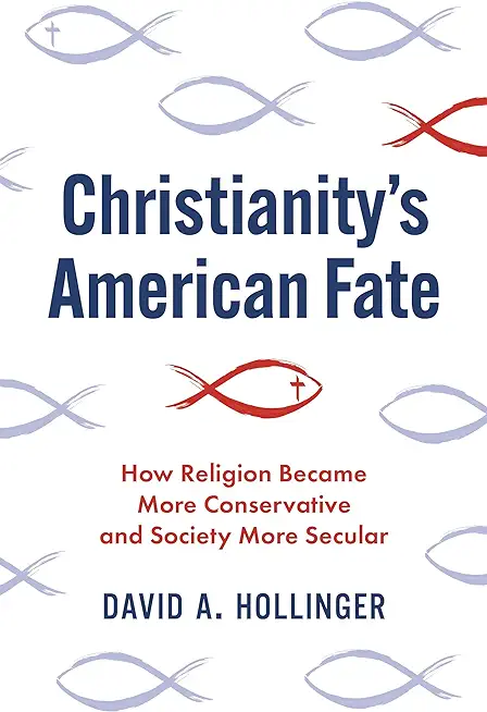 Christianity's American Fate: How Religion Became More Conservative and Society More Secular