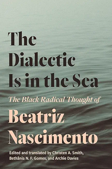 The Dialectic Is in the Sea: The Black Radical Thought of Beatriz Nascimento