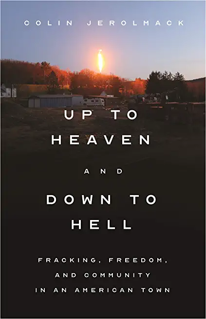 Up to Heaven and Down to Hell: Fracking, Freedom, and Community in an American Town