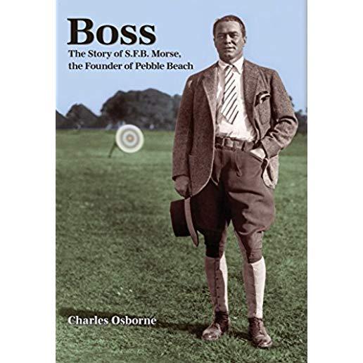 Boss: The story of S.F.B Morse, the founder of Pebble Beach