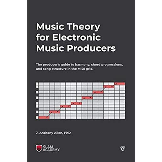 Music Theory for Electronic Music Producers: The producers guide to harmony, chord progressions, and song structure in the MIDI grid.