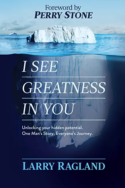 I See Greatness In You: Unlocking Your Hidden Potential, One Man's Story, Everyone's Journey
