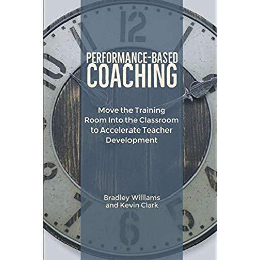 Performance-Based Coaching: Move the Training Room Into the Classroom to Accelerate Teacher Development