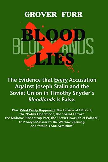 Blood Lies: The Evidence That Every Accusation Against Joseph Stalin and the Soviet Union in Timothy Snyder's Bloodlands Is False