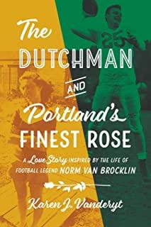 The Dutchman and Portland's Finest Rose: A Love Story Inspired by the Life of Football Legend Norm Van Brocklin
