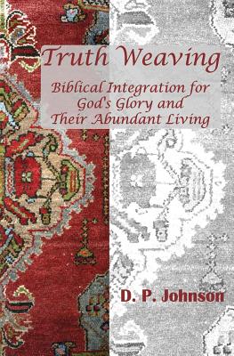Truth Weaving: Biblical Integration for God's Glory and Their Abundant Living