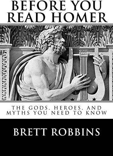 Before You Read Homer: The Gods, Heroes, and Myths You Need to Know