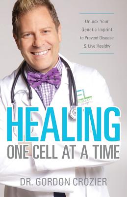 Healing One Cell At a Time: Unlock Your Genetic Imprint to Prevent Disease and Live Healthy