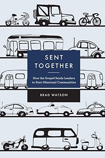 Sent Together: How the Gospel Sends Leaders to Start Missional Communities