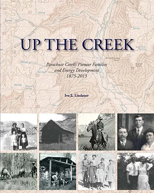 Up the Creek: Parachute Creek's Pioneer Families and Energy Development 1875-2015