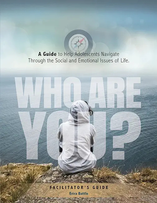 Who Are You? A Guide to Help Adolescents Navigate Through the Social and Emotional Issues of Life