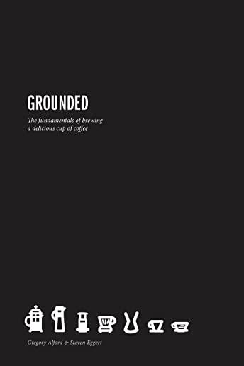 Grounded: The Fundamentals for Brewing a Delicious Cup of Coffee