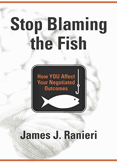 Stop Blaming the Fish: How YOU Affect Your Negotiated Outcomes