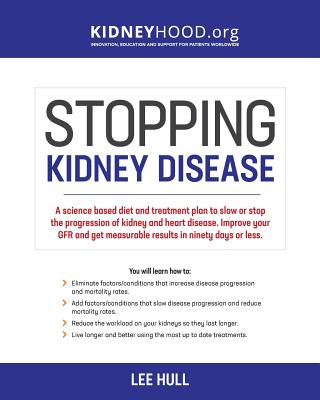 Stopping Kidney Disease: A science based treatment plan to use your doctor, drugs, diet and exercise to slow or stop the progression of incurab