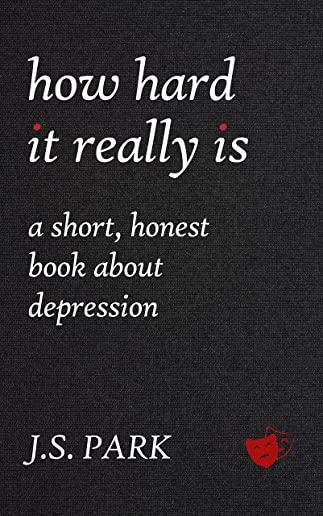 How Hard It Really Is: A Short, Honest Book about Depression