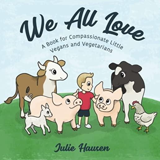 We All Love: A Book for Compassionate Little Vegans and Vegetarians