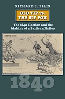 Old Tip vs. the Sly Fox: The 1840 Election and the Making of a Partisan Nation