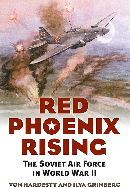 Red Phoenix Rising: The Soviet Air Force in World War II